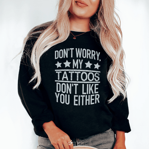 Don't Worry My Tattoos Don't Like You Either