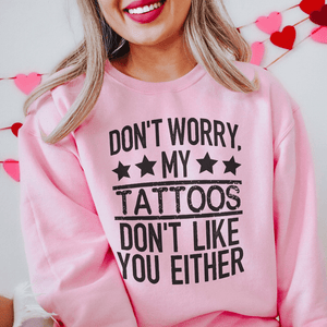 Don't Worry My Tattoos Don't Like You Either